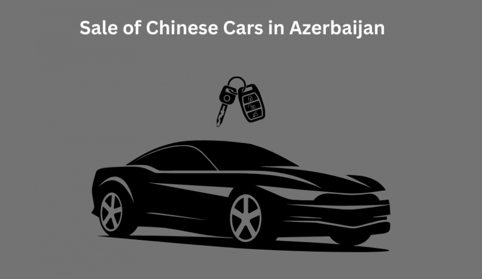 Sale of Chinese Cars in Azerbaijan