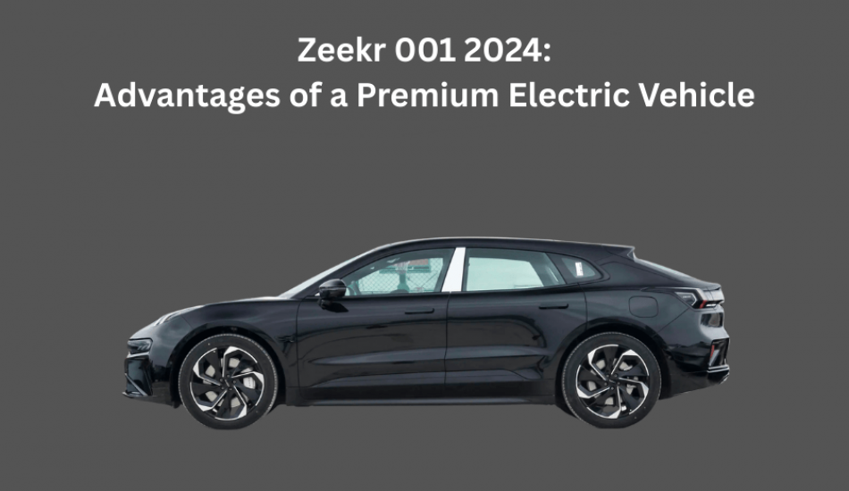 Zeekr 001 2024: Advantages of a Premium Electric Vehicle